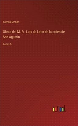 Obras del M. Fr. Luis de Leon de la orden de San Agustin: Tomo 6