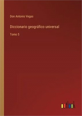 Diccionario geográfico universal: Tomo 5