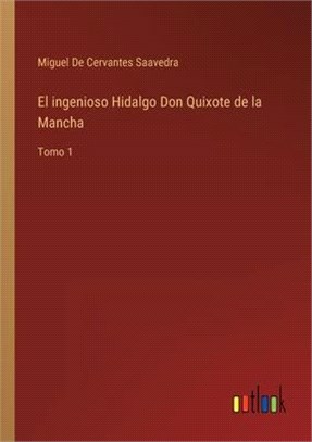 El ingenioso Hidalgo Don Quixote de la Mancha: Tomo 1