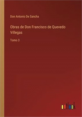 Obras de Don Francisco de Quevedo Villegas: Tomo 3