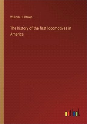 The history of the first locomotives in America