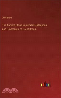The Ancient Stone Implements, Weapons, and Ornaments, of Great Britain