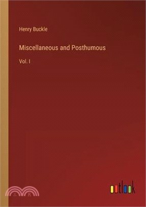 Miscellaneous and Posthumous: Vol. I