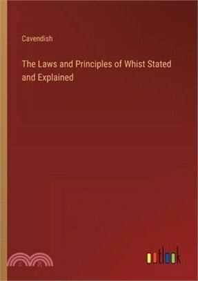 The Laws and Principles of Whist Stated and Explained