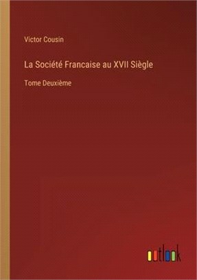 La Société Francaise au XVII Siègle: Tome Deuxième