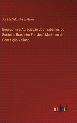 Biographia e Apreciação dos Trabalhos do Botânico Brasileiro Frei José Marianno da Conceição Velloso