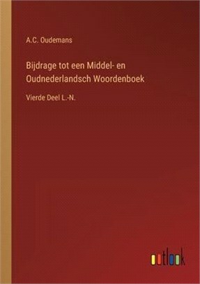 Bijdrage tot een Middel- en Oudnederlandsch Woordenboek: Vierde Deel L.-N.