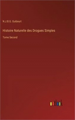 Histoire Naturelle des Drogues Simples: Tome Second