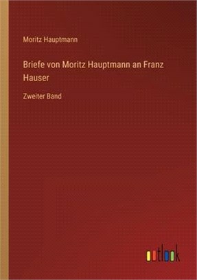 Briefe von Moritz Hauptmann an Franz Hauser: Zweiter Band