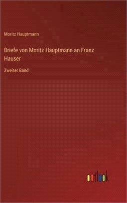 Briefe von Moritz Hauptmann an Franz Hauser: Zweiter Band