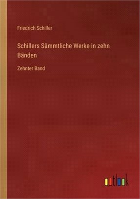 Schillers Sämmtliche Werke in zehn Bänden: Zehnter Band