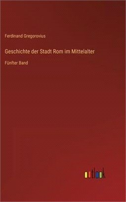 Geschichte der Stadt Rom im Mittelalter: Fünfter Band