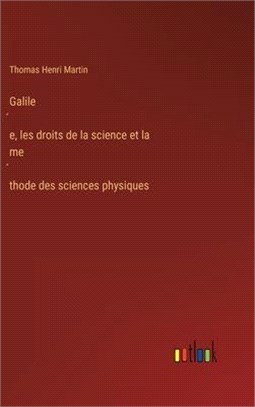 Galilée, les droits de la science et la méthode des sciences physiques