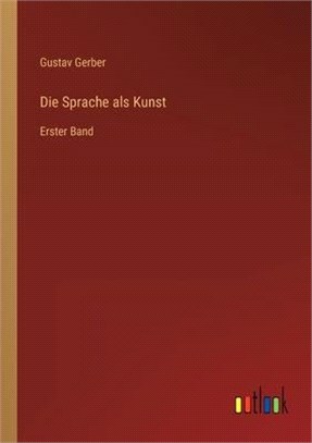 Die Sprache als Kunst: Erster Band