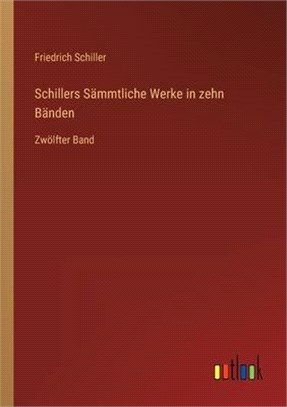 Schillers Sämmtliche Werke in zehn Bänden: Zwölfter Band