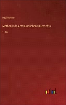 Methodik des erdkundlichen Unterrichts: 1. Teil