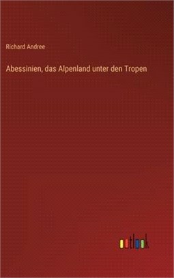 Abessinien, das Alpenland unter den Tropen