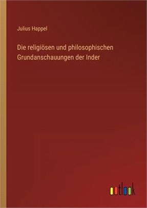 Die religiösen und philosophischen Grundanschauungen der Inder