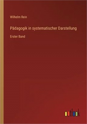 Pädagogik in systematischer Darstellung: Erster Band