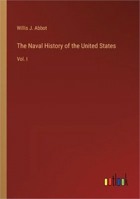 The Naval History of the United States: Vol. I