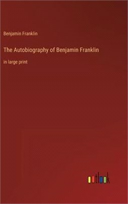 The Autobiography of Benjamin Franklin: in large print