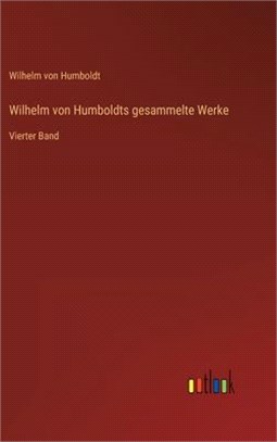 Wilhelm von Humboldts gesammelte Werke: Vierter Band