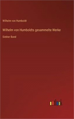 Wilhelm von Humboldts gesammelte Werke: Siebter Band