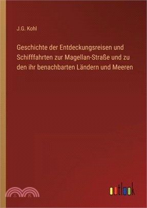 Geschichte der Entdeckungsreisen und Schifffahrten zur Magellan-Straße und zu den ihr benachbarten Ländern und Meeren