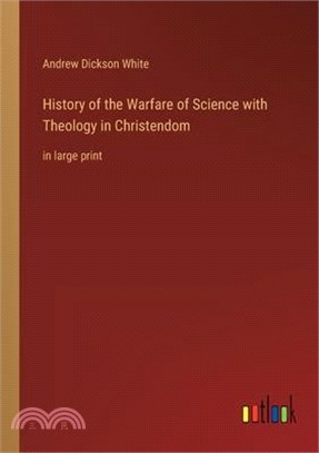 History of the Warfare of Science with Theology in Christendom: in large print