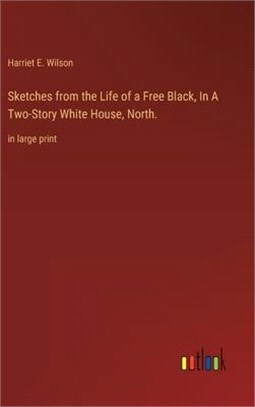 Sketches from the Life of a Free Black, In A Two-Story White House, North.: in large print