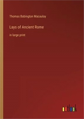 Lays of Ancient Rome: in large print