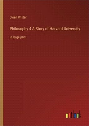 Philosophy 4 A Story of Harvard University: in large print