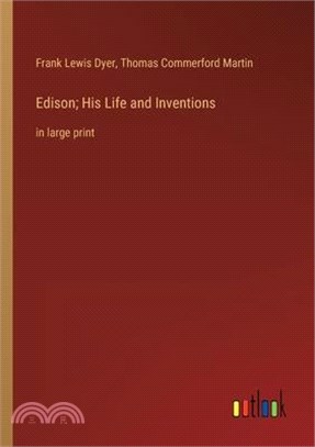 Edison; His Life and Inventions: in large print