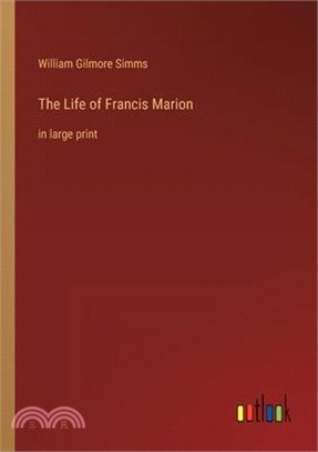 The Life of Francis Marion: in large print