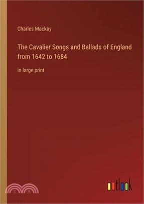 The Cavalier Songs and Ballads of England from 1642 to 1684: in large print