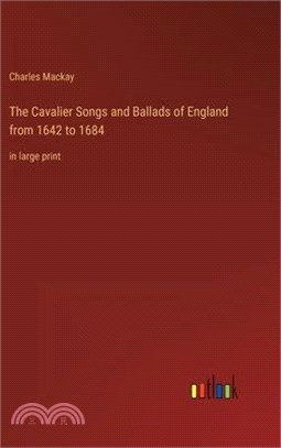 The Cavalier Songs and Ballads of England from 1642 to 1684: in large print