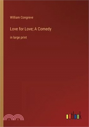 Love for Love; A Comedy: in large print