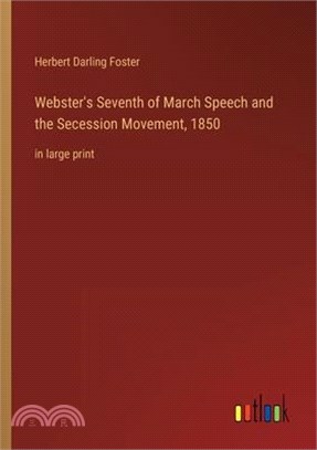 Webster's Seventh of March Speech and the Secession Movement, 1850: in large print