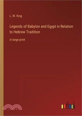 Legends of Babylon and Egypt in Relation to Hebrew Tradition: in large print