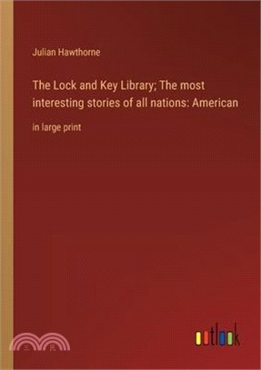 The Lock and Key Library; The most interesting stories of all nations: American: in large print