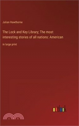 The Lock and Key Library; The most interesting stories of all nations: American: in large print