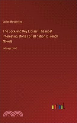 The Lock and Key Library; The most interesting stories of all nations: French Novels: in large print