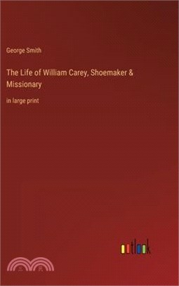 The Life of William Carey, Shoemaker & Missionary: in large print