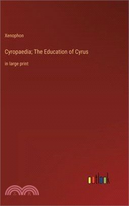 Cyropaedia; The Education of Cyrus: in large print