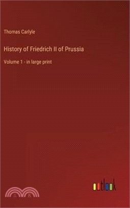 History of Friedrich II of Prussia: Volume 1 - in large print