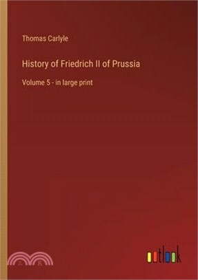 History of Friedrich II of Prussia: Volume 5 - in large print