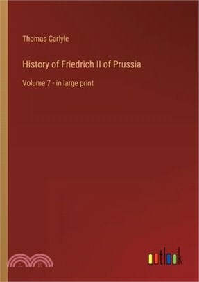 History of Friedrich II of Prussia: Volume 7 - in large print