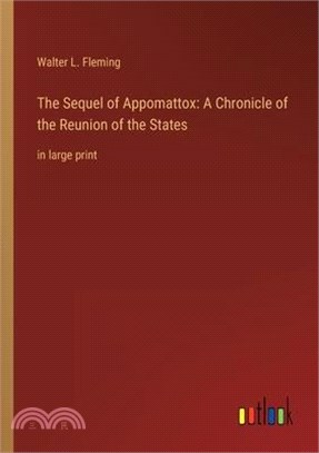 The Sequel of Appomattox: A Chronicle of the Reunion of the States: in large print