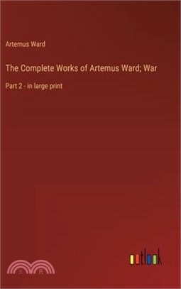 The Complete Works of Artemus Ward; War: Part 2 - in large print