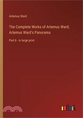 The Complete Works of Artemus Ward; Artemus Ward's Panorama: Part 6 - in large print